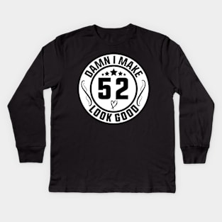 Damn I Make 52 Look Good Funny Birthday Kids Long Sleeve T-Shirt